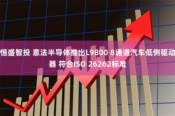 恒盛智投 意法半导体推出L9800 8通道汽车低侧驱动器 符合ISO 26262标准