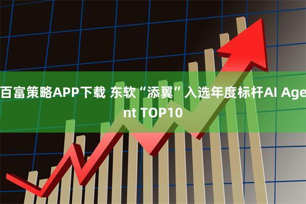 百富策略APP下载 东软“添翼”入选年度标杆AI Agent TOP10